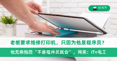 老板要求维修打印机，他无奈抱怨“不是程序员就一定会修理”，网笑：有电就关IT的事