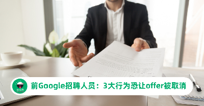 小心前功尽弃！前Google招聘人员透露：3大NG行为恐让到手的offer被取消！