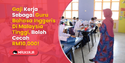 Gaji Kerja Sebagai Guru Bahasa Inggeris Di Malaysia Tinggi, Boleh Cecah RM10,000