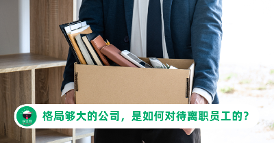 格局够大的公司，是如何对待离职员工的？