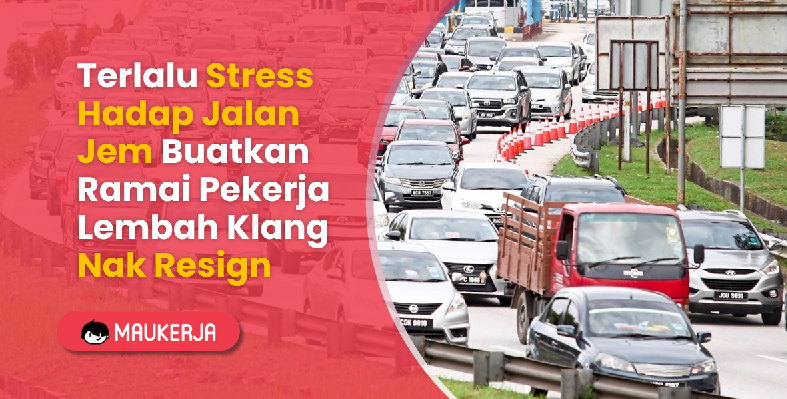 Terlalu Stress Hadap Jalan Jem Buatkan Ramai Pekerja Lembah Klang Nak Resign
