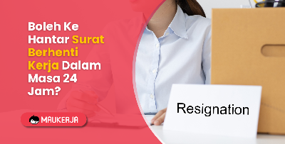 Boleh Ke Hantar Surat Berhenti Kerja Dalam Masa 24 Jam?
