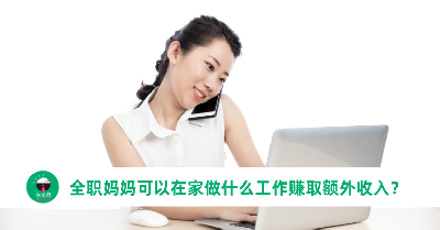 全职妈妈可以做什么工作？推荐10种可以在家赚钱的兼职副业