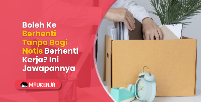 Boleh Ke Berhenti Tanpa Bagi Notis Berhenti Kerja? Ini Jawapannya