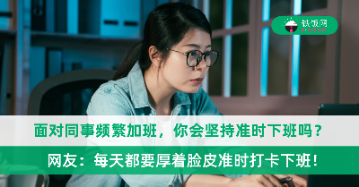 面对同事频繁加班，你会坚持准时下班吗？网友：每天都要厚着脸皮准时打卡下班！