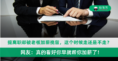 提离职却被老板加薪挽留，这个时候走还是不走？网友：真的看好你早就帮你加薪了！