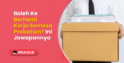 Boleh Ke Berhenti Kerja Semasa Probation? Ini Jawapannya