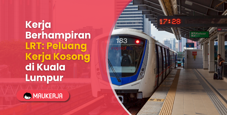 Kerja Berhampiran LRT: Peluang Kerja Kosong di Kuala Lumpur
