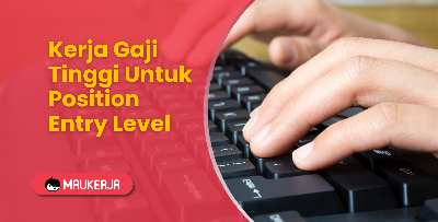 Kerja Gaji Tinggi untuk Position Entry Level
