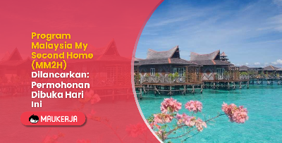 Program MM2H (Malaysia My Second Home) Dilancarkan: Permohonan Dibuka Hari Ini
