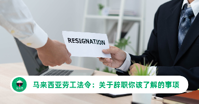 马来西亚劳工法令：关于辞职你该注意的事项