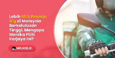 Lebih 60% Pekerja Gig di Malaysia Berkelulusan Tinggi. Mengapa Mereka Pilih Kerjaya Ini?"
