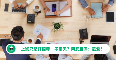 上班只是打招呼，不聊天？网友大力支持，这才是职场最受欢迎的相处模式！