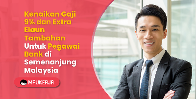Kenaikan Gaji 9% dan Extra Elaun Tambahan Untuk Pegawai Bank di Semenanjung Malaysia