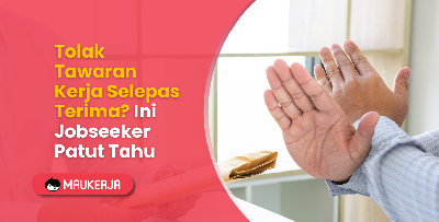 Tolak Tawaran Kerja Selepas Terima? Ini Jobseeker Patut Tahu