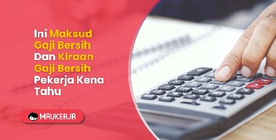 Gaji Bersih: Ini Maksud Gaji Bersih Dan Kiraan Gaji Bersih Pekerja Kena Tahu