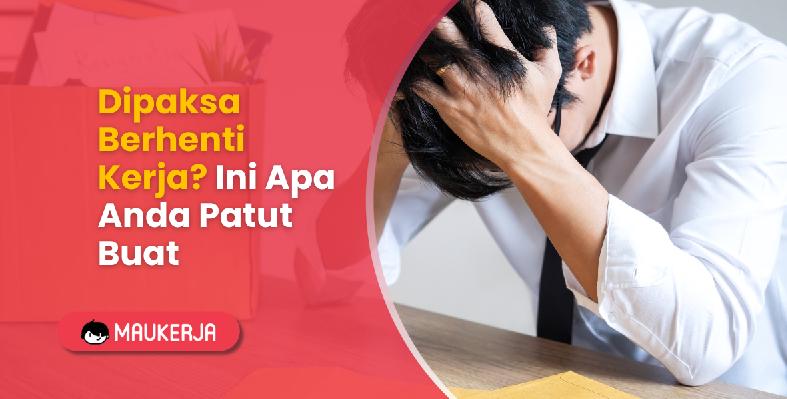 Dipaksa Berhenti Kerja? Ini Apa Anda Patut Buat