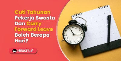 Cuti Tahunan Pekerja Swasta Dan Carry Forward Leave Boleh Berapa Hari?