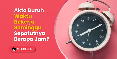 Akta Buruh Waktu Bekerja Seminggu Sepatutnya Berapa Jam?