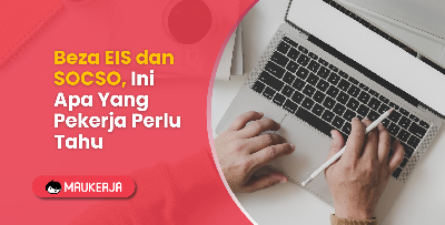 Beza EIS dan SOCSO, Ini Apa Yang Pekerja Perlu Tahu