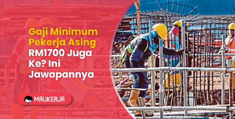Gaji Minimum Pekerja Asing RM1700 Juga Ke? Ini Jawapannya