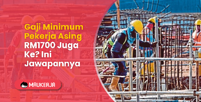 Gaji Minimum Pekerja Asing RM1700 Juga Ke? Ini Jawapannya