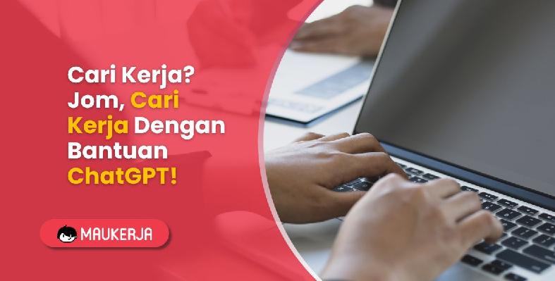 Cari Kerja? Jom, Cari Kerja Dengan Bantuan ChatGPT!