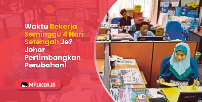 Waktu Bekerja Seminggu 4 Hari Setengah Je? Johor Pertimbangkan Perubahan!