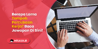 Tempoh Percubaan Kerja Berapa Lama? Baca Jawapan Di Sini!