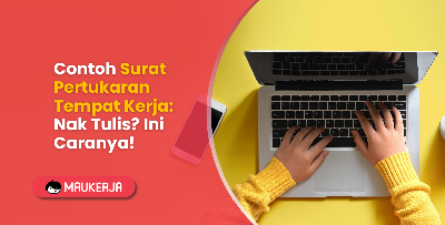 Contoh Surat Pertukaran Tempat Kerja: Nak Tulis? Ini Caranya!