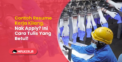 Contoh Resume Kerja Kilang, Nak Apply? Ini Cara Tulis Yang Betul!