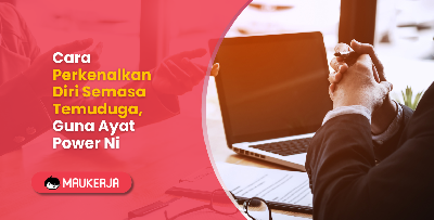 Cara Perkenalkan Diri Semasa Temuduga, Guna Ayat Power Ni