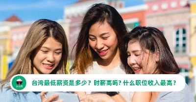 台湾最低薪资是多少？去台湾工作薪水多少？什么职位收入最高？