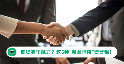 职场笑里藏刀？这5种"温柔陷阱"请提高警惕！