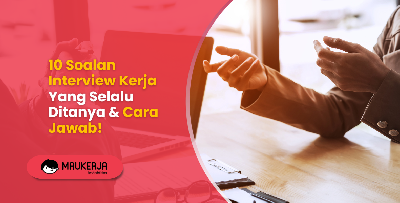10 Soalan Interview Kerja Yang Selalu Ditanya & Cara Jawab!