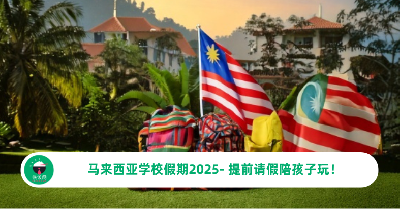 马来西亚学校假期2025- 提前请假, 好好利用这些假期陪孩子