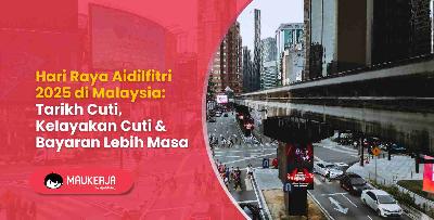 Hari Raya Aidilfitri 2025 di Malaysia: Tarikh Cuti, Kelayakan Cuti & Bayaran Lebih Masa