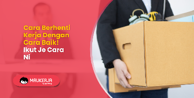 Cara Berhenti Kerja Dengan Cara Baik! Ikut Je Cara Ni