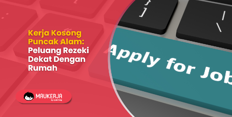 Kerja Kosong Puncak Alam: Peluang Rezeki Dekat Dengan Rumah
