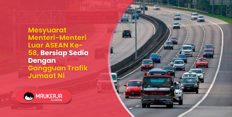 Mesyuarat Menteri-Menteri Luar ASEAN Ke-58, Bersiap Sedia Dengan Gangguan Trafik Jumaat Ni
