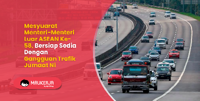 Mesyuarat Menteri-Menteri Luar ASEAN Ke-58, Bersiap Sedia Dengan Gangguan Trafik Jumaat Ni