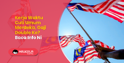 Kerja Waktu Cuti Umum Merdeka, Gaji Double Ke? Baca Info Ni