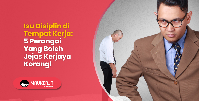 Isu Disiplin di Tempat Kerja: 5 Perangai Yang Boleh Jejas Kerjaya Korang!