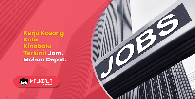 Kerja Kosong Kota Kinabalu Terkini! Jom, Mohon Cepat.