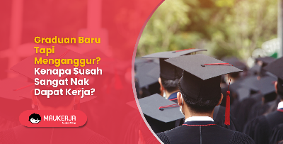 Graduan Baru Tapi Menganggur? Kenapa Susah Sangat Nak Dapat Kerja?