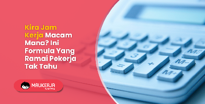 Kira Jam Kerja Macam Mana? Ini Formula Yang Ramai Pekerja Tak Tahu