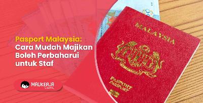 Pasport Malaysia: Cara Mudah Majikan Boleh Perbaharui untuk Staf