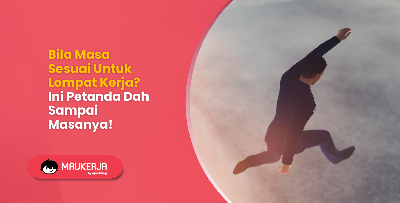 Bila Masa Sesuai Untuk Lompat Kerja? Ini Petanda Dah Sampai Masanya!