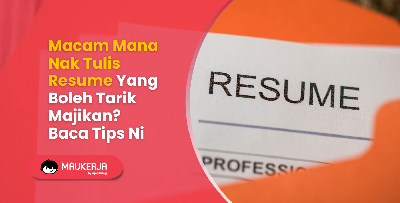 Macam Mana Nak Tulis Resume Yang Boleh Tarik Majikan? Baca Tips Ni