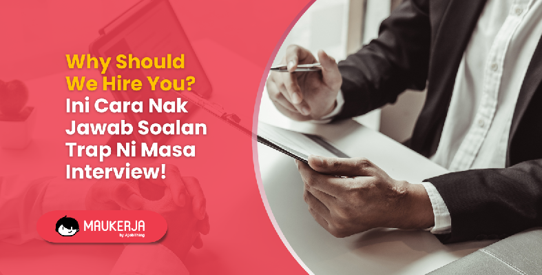 Why Should We Hire You? Ini Cara Nak Jawab Soalan Trap Ni Masa Interview!